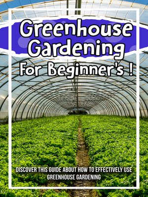 cover image of Greenhouse Gardening For Beginner's ! Discover This Guide About How to Effectively Use Greenhouse Gardening